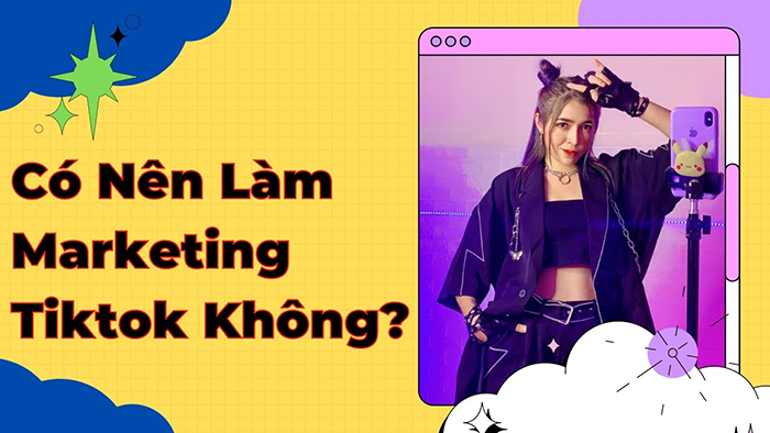 Có nên làm Marketing TikTok không?